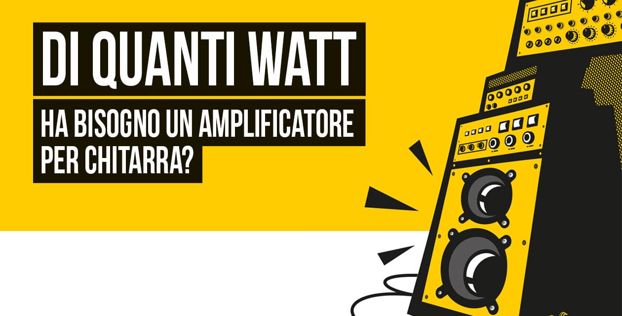 Di quanti watt ha bisogno un amplificatore per chitarra?