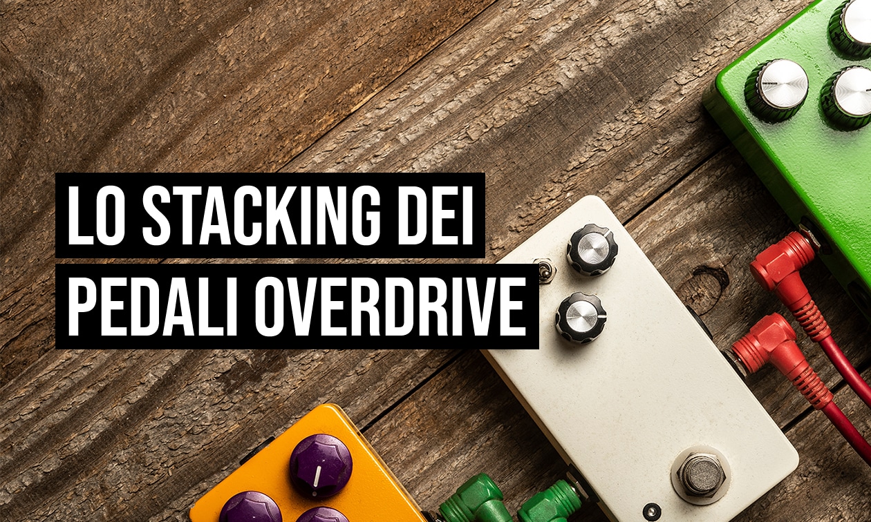 Lo stacking dei pedali overdrive: una guida