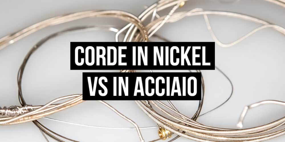 Corde in Nickel VS in Acciaio