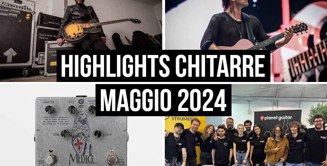 Highlights del mondo delle chitarre dalla redazione – Maggio 2024