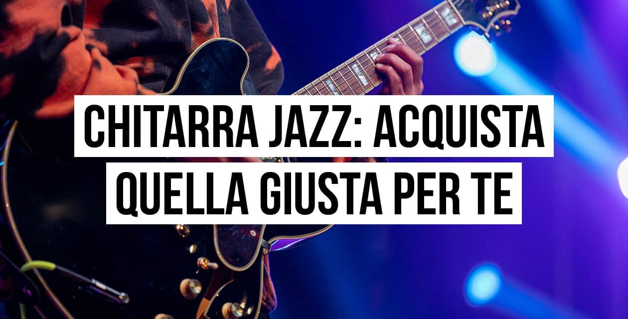 Chitarra jazz: acquista la chitarra giusta per te