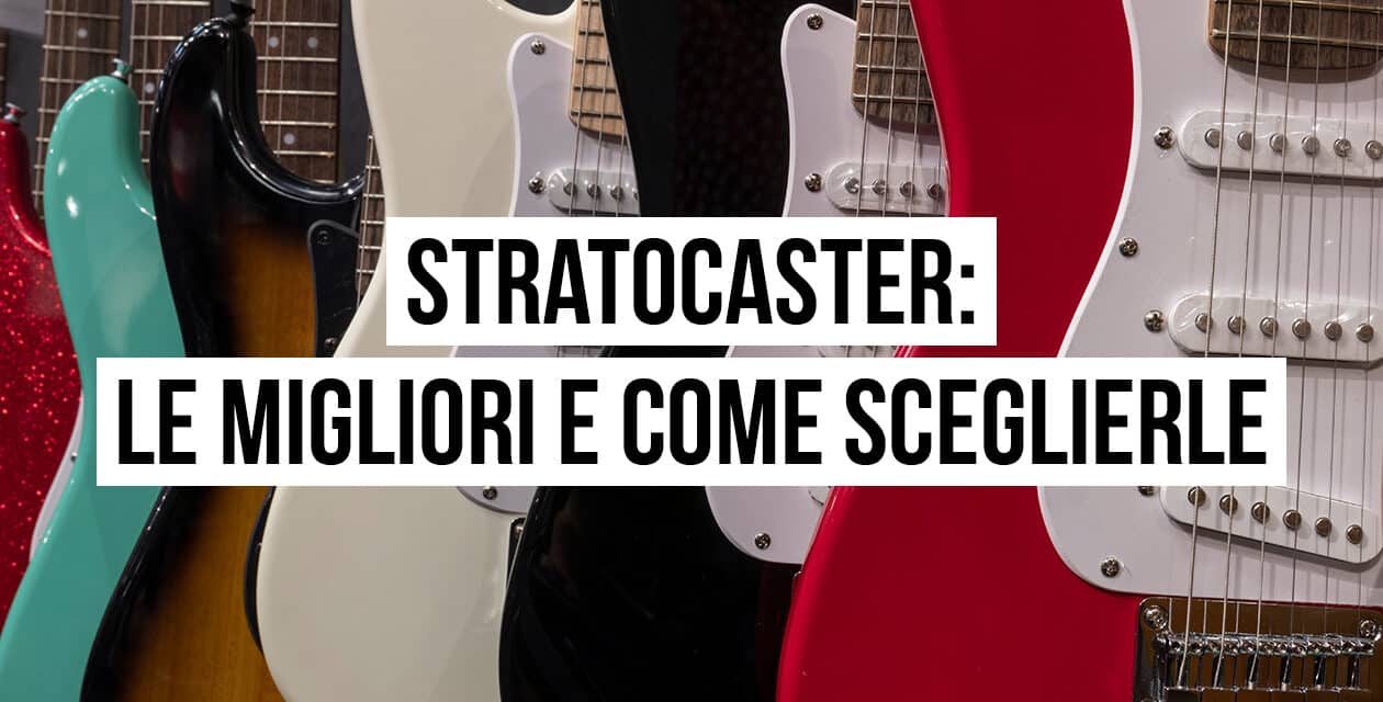 Chitarre Stratocaster: ecco le migliori e come sceglierle