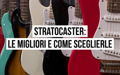 Chitarre Stratocaster: ecco le migliori e come sceglierle