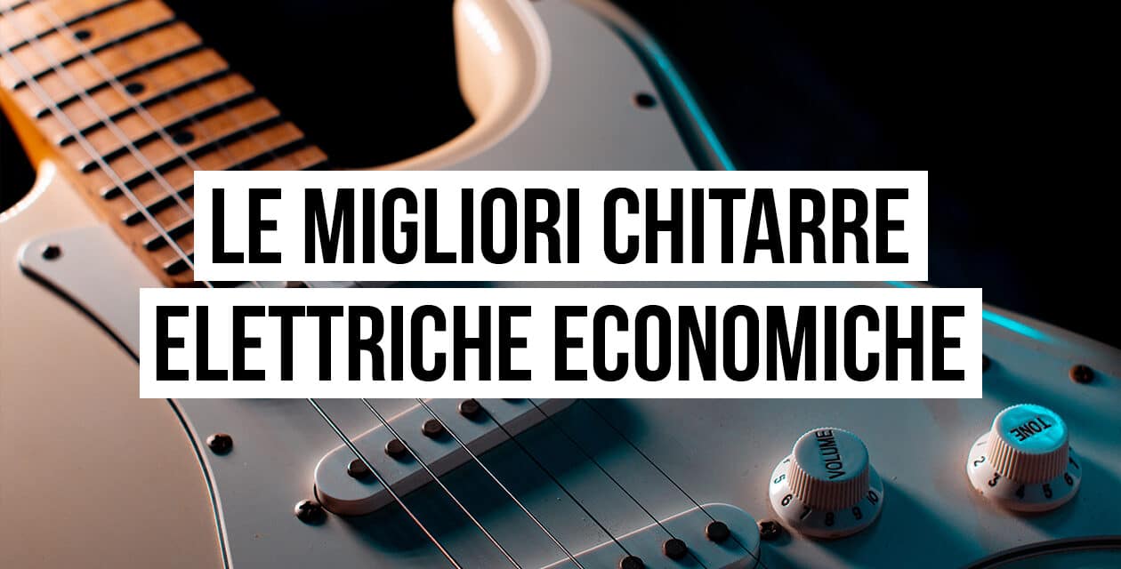 Le migliori chitarre elettriche economiche per iniziare a suonare