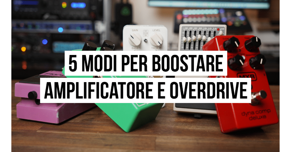 boostare amplificatore e overdrive