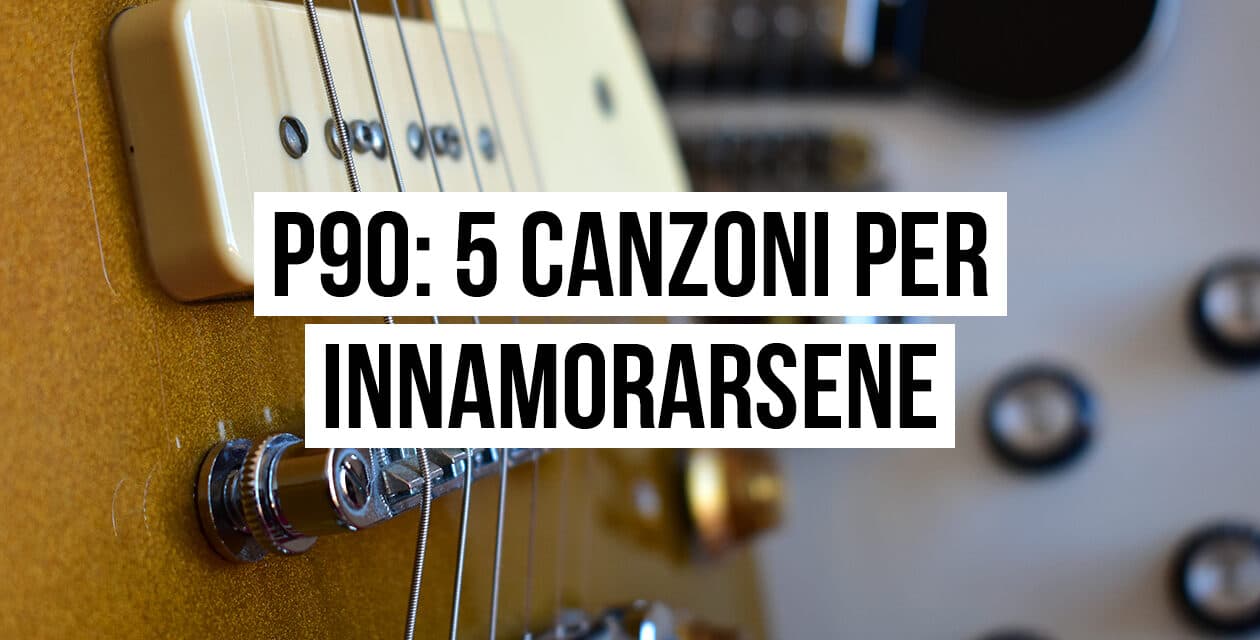 Pickup P90: 5 canzoni per innamorarsene